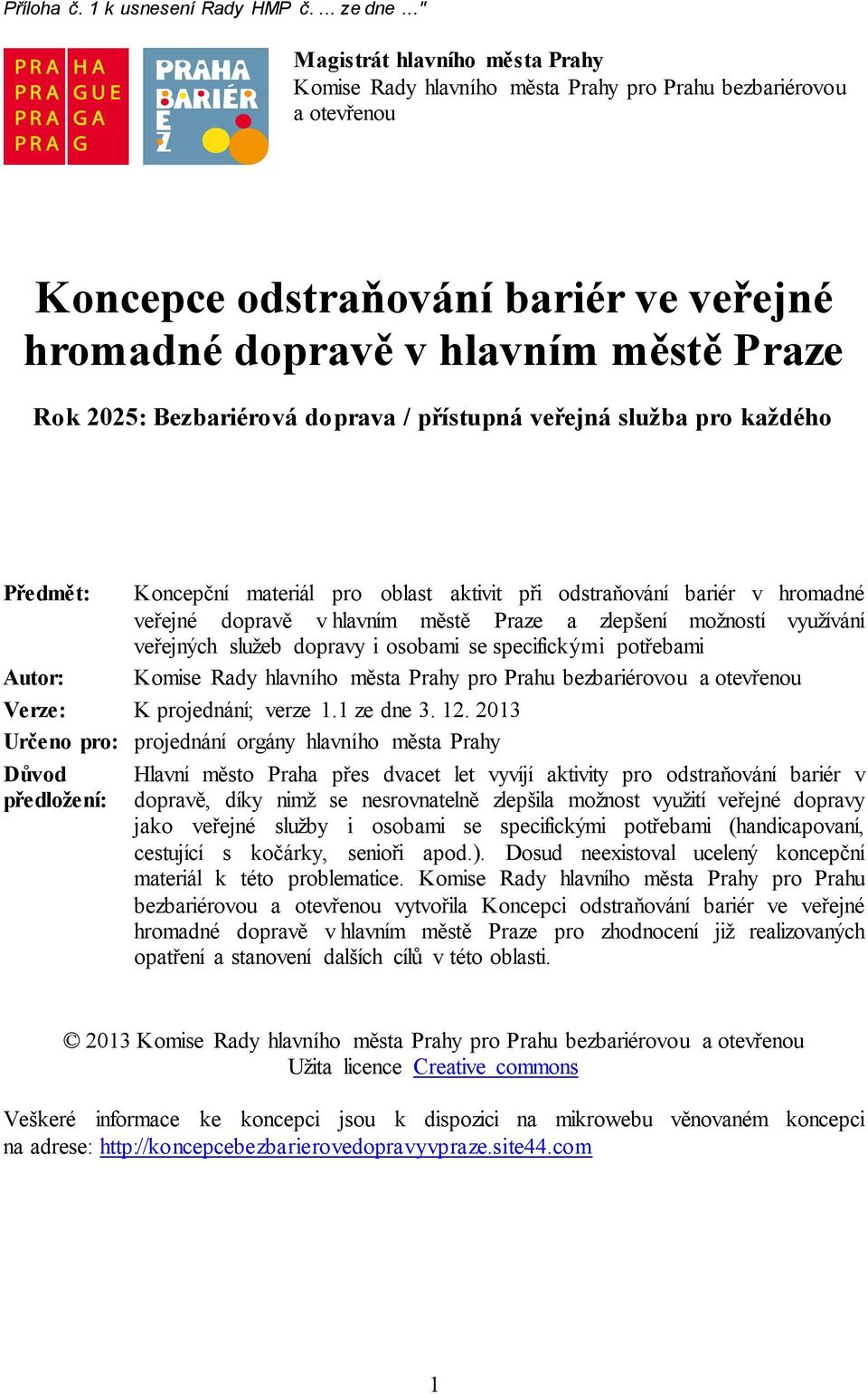 doprava / přístupná veřejná služba pro každého Předmět: Koncepční materiál pro oblast aktivit při odstraňování bariér v hromadné veřejné dopravě v hlavním městě Praze a zlepšení možností využívání