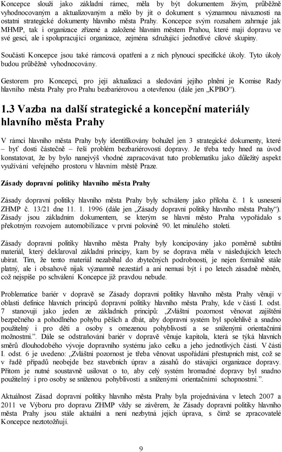 svým rozsahem zahrnuje jak MHMP, tak i organizace zřízené a založené hlavním městem Prahou, které mají dopravu ve své gesci, ale i spolupracující organizace, zejména sdružující jednotlivé cílové