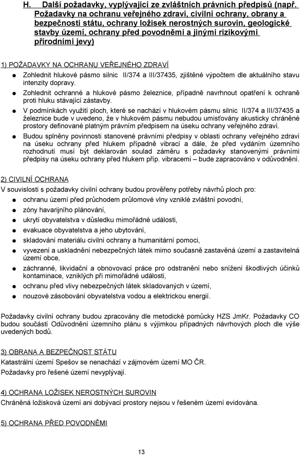 jevy) 1) POŽADAVKY NA OCHRANU VEŘEJNÉHO ZDRAVÍ Zohlednit hlukové pásmo silnic II/374 a III/37435, zjištěné výpočtem dle aktuálního stavu intenzity dopravy.