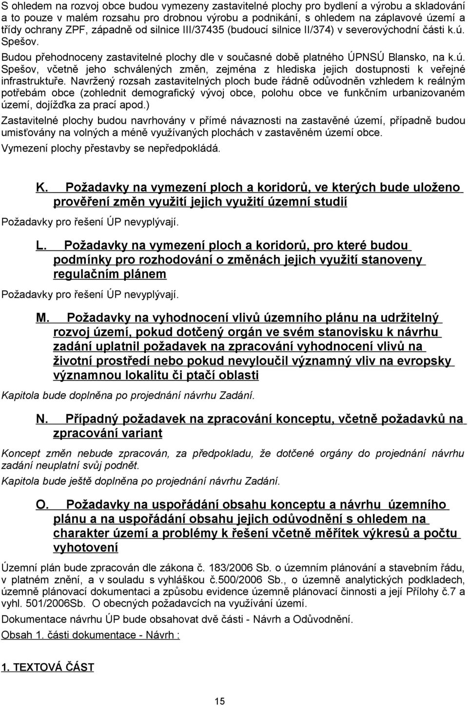 Navržený rozsah zastavitelných ploch bude řádně odůvodněn vzhledem k reálným potřebám obce (zohlednit demografický vývoj obce, polohu obce ve funkčním urbanizovaném území, dojížďka za prací apod.