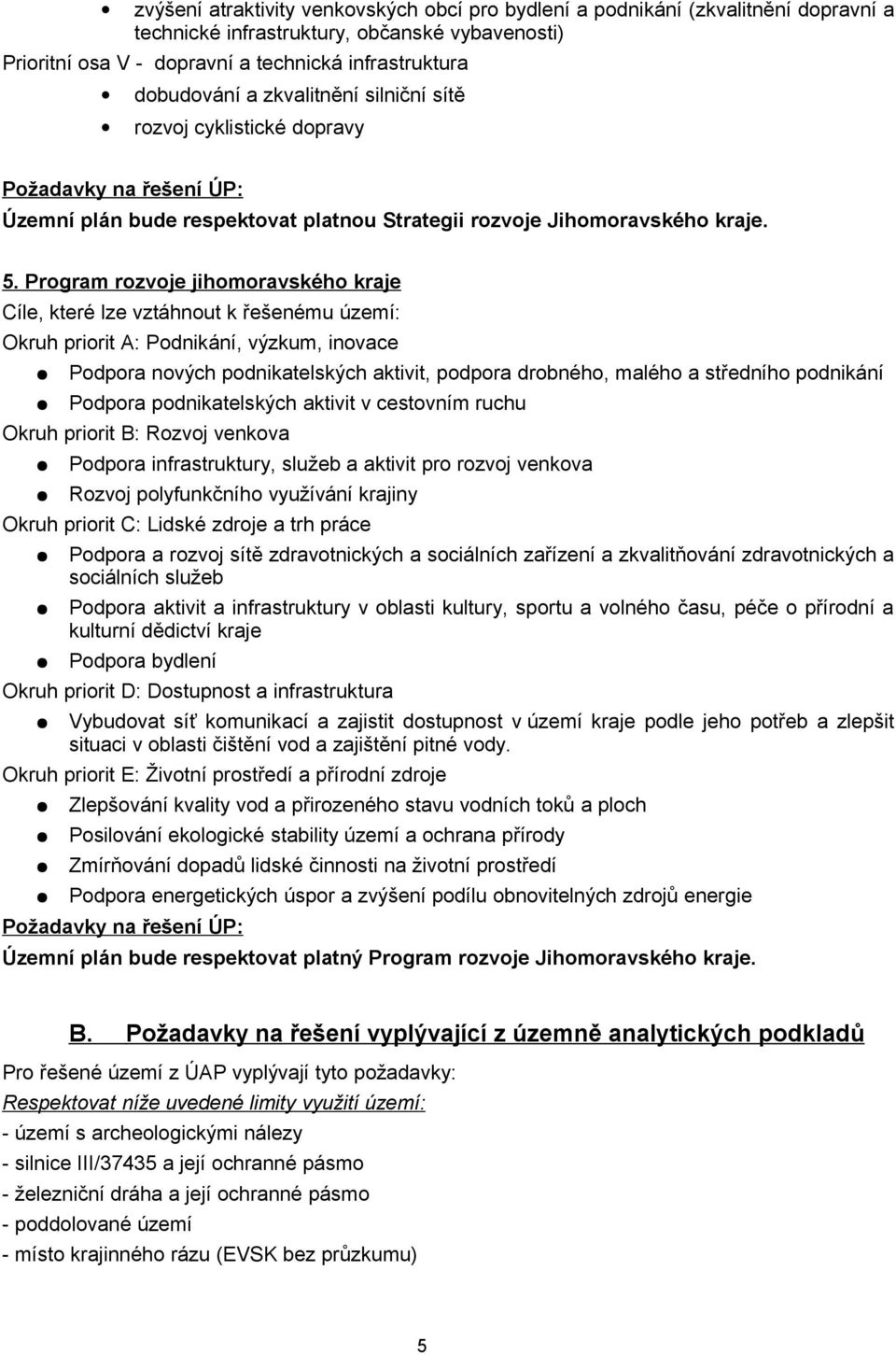 Program rozvoje jihomoravského kraje Cíle, které lze vztáhnout k řešenému území: Okruh priorit A: Podnikání, výzkum, inovace Podpora nových podnikatelských aktivit, podpora drobného, malého a