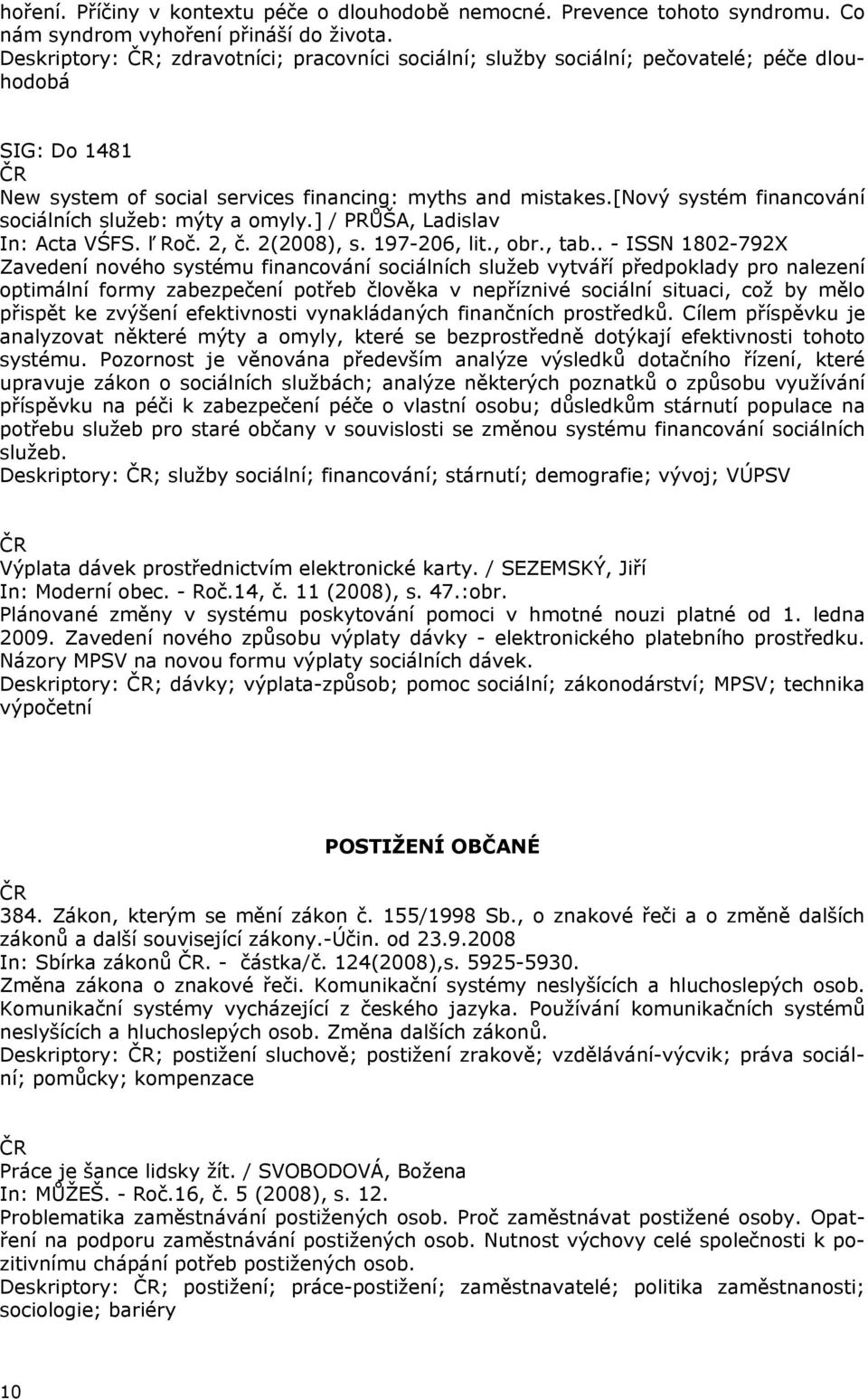 [nový systém financování sociálních služeb: mýty a omyly.] / PRŮŠA, Ladislav In: Acta VŚFS. ľ Roč. 2, č. 2(2008), s. 197-206, lit., obr., tab.