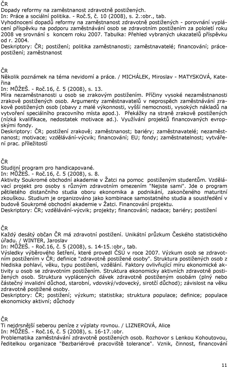 2007. Tabulka: Přehled vybraných ukazatelů příspěvku od r. 2004.