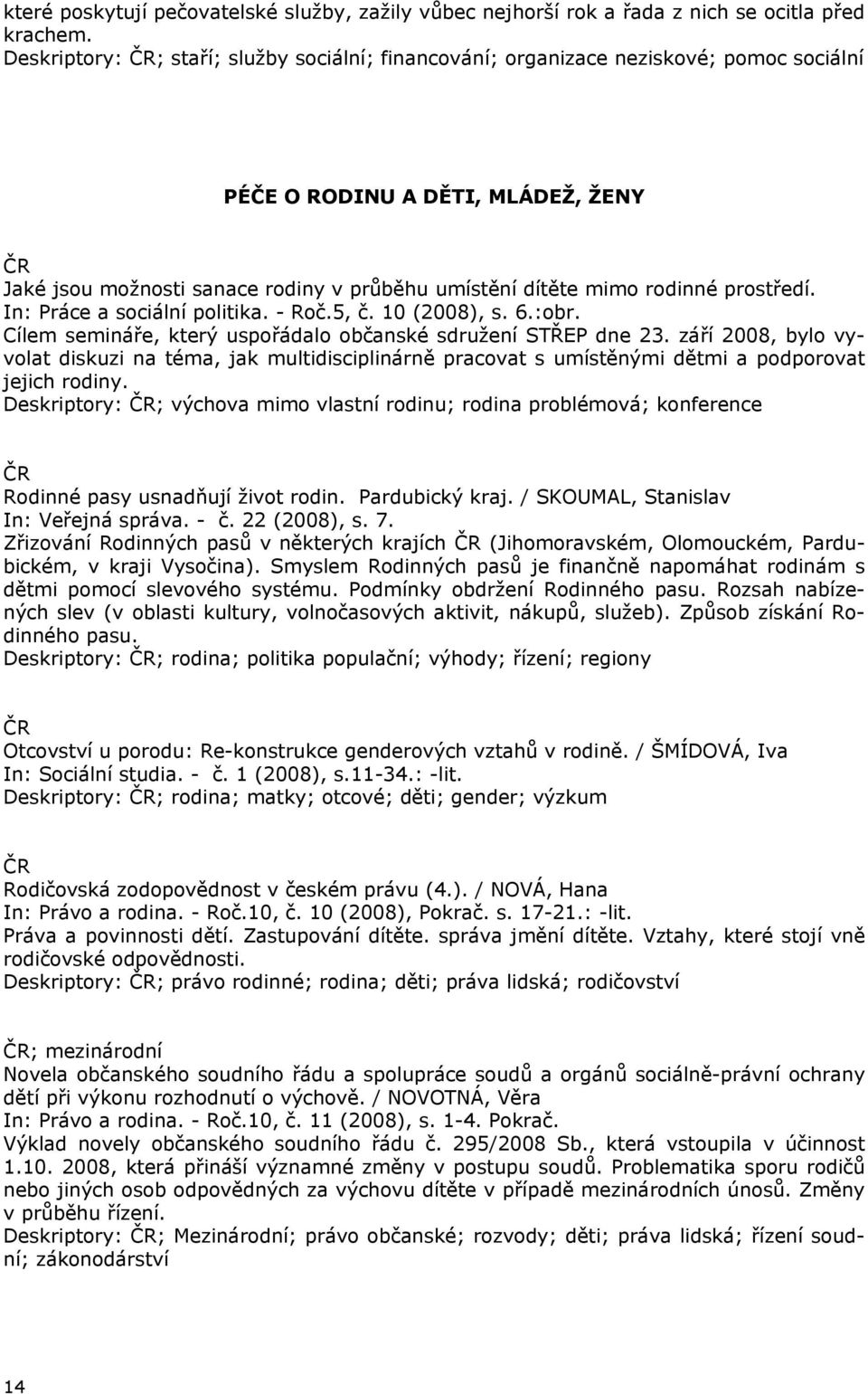 prostředí. In: Práce a sociální politika. - Roč.5, č. 10 (2008), s. 6.:obr. Cílem semináře, který uspořádalo občanské sdružení STŘEP dne 23.