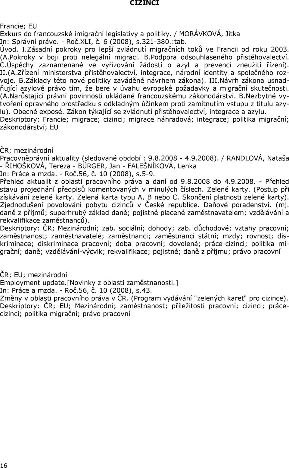 B.Základy této nové politiky zaváděné návrhem zákona). III.Návrh zákona usnadňující azylové právo tím, že bere v úvahu evropské požadavky a migrační skutečnosti. (A.