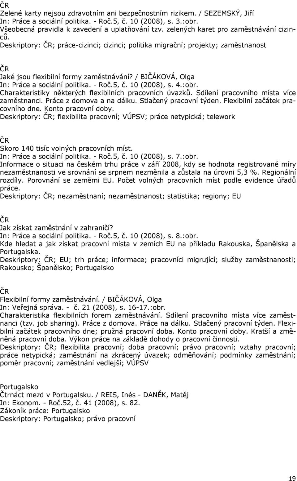 / BIČÁKOVÁ, Olga In: Práce a sociální politika. - Roč.5, č. 10 (2008), s. 4.:obr. Charakteristiky některých flexibilních pracovních úvazků. Sdílení pracovního místa více zaměstnanci.