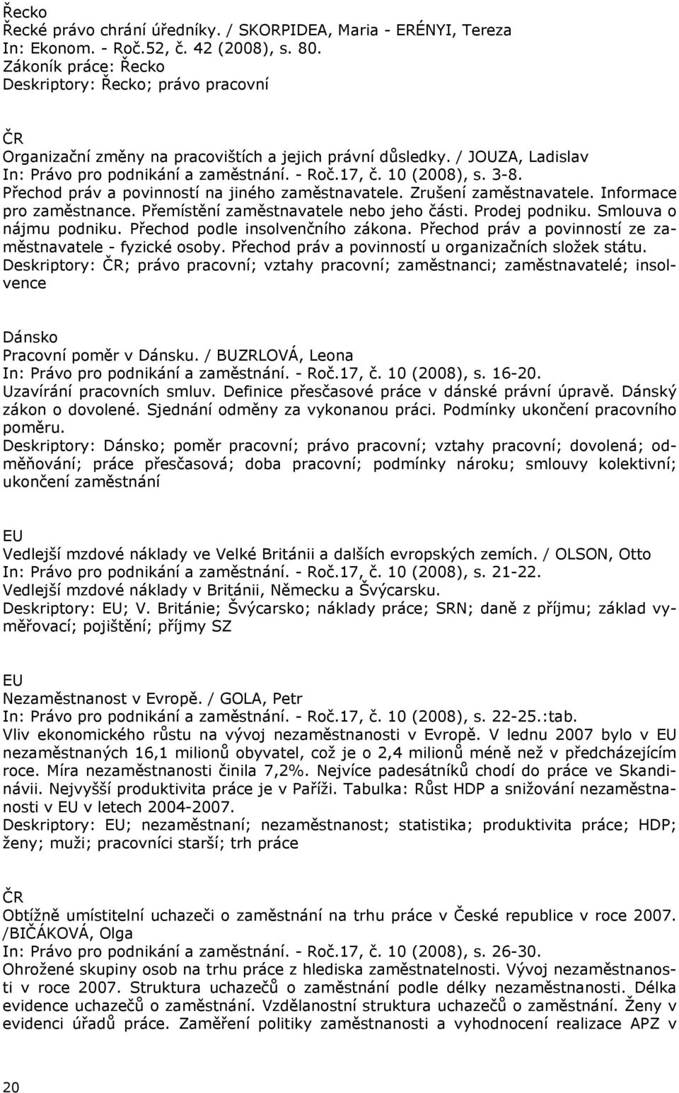 3-8. Přechod práv a povinností na jiného zaměstnavatele. Zrušení zaměstnavatele. Informace pro zaměstnance. Přemístění zaměstnavatele nebo jeho části. Prodej podniku. Smlouva o nájmu podniku.