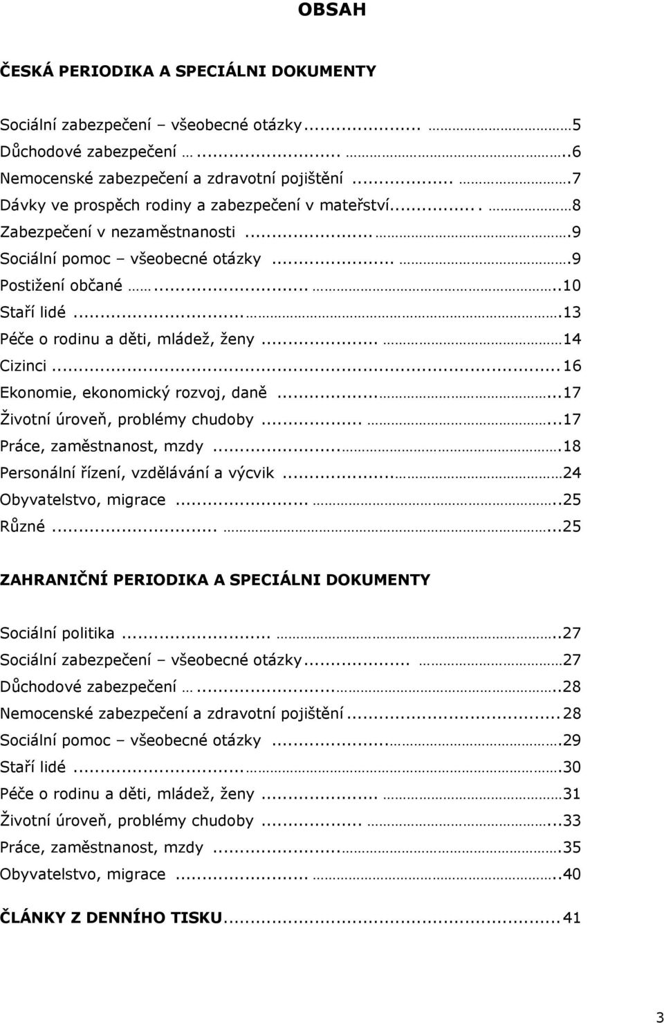 ...13 Péče o rodinu a děti, mládež, ženy... 14 Cizinci...16 Ekonomie, ekonomický rozvoj, daně......17 Životní úroveň, problémy chudoby......17 Práce, zaměstnanost, mzdy.