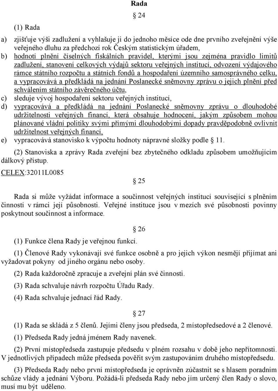 územního samosprávného celku, a vypracovává a předkládá na jednání Poslanecké sněmovny zprávu o jejich plnění před schválením státního závěrečného účtu, c) sleduje vývoj hospodaření sektoru veřejných