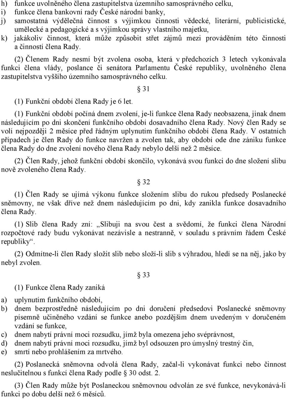 (2) Členem Rady nesmí být zvolena osoba, která v předchozích 3 letech vykonávala funkci člena vlády, poslance či senátora Parlamentu České republiky, uvolněného člena zastupitelstva vyššího územního