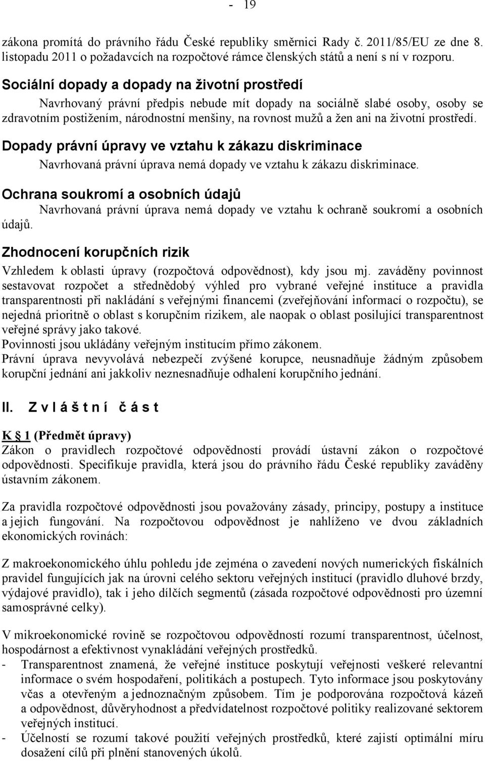 životní prostředí. Dopady právní úpravy ve vztahu k zákazu diskriminace Navrhovaná právní úprava nemá dopady ve vztahu k zákazu diskriminace.