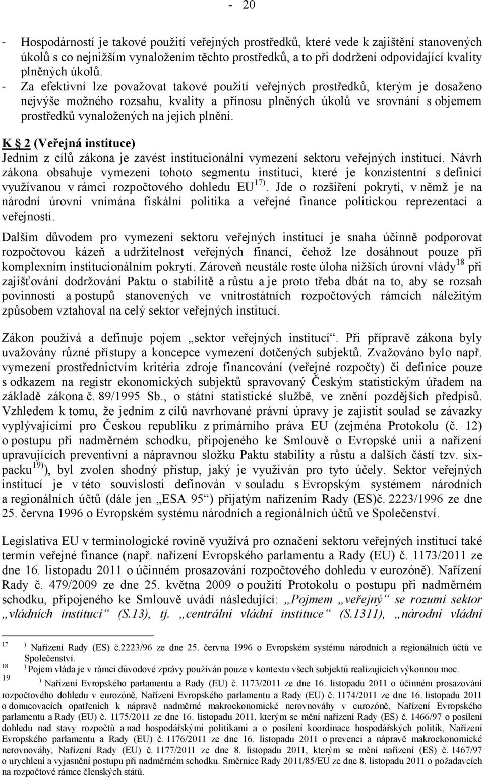 - Za efektivní lze považovat takové použití veřejných prostředků, kterým je dosaženo nejvýše možného rozsahu, kvality a přínosu plněných úkolů ve srovnání s objemem prostředků vynaložených na jejich