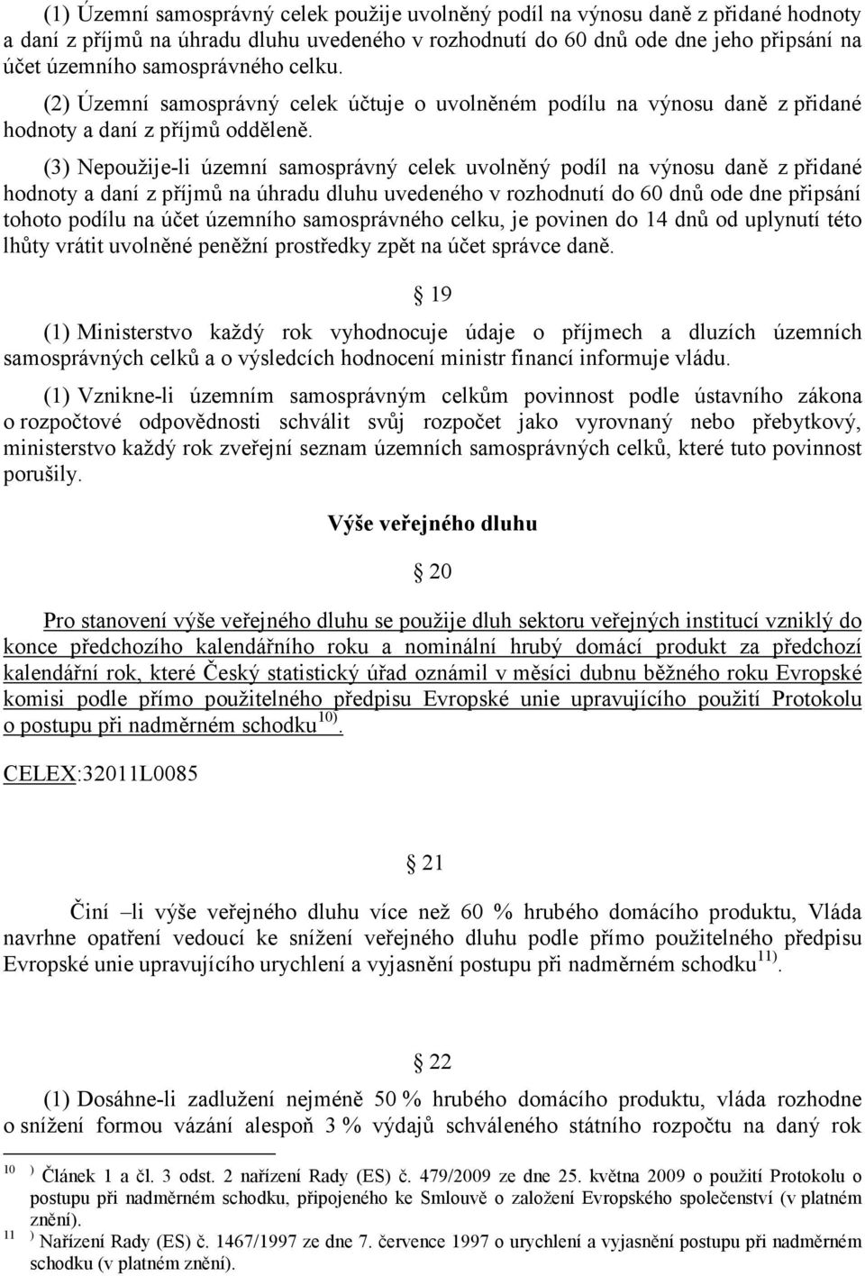 (3) Nepoužije-li územní samosprávný celek uvolněný podíl na výnosu daně z přidané hodnoty a daní z příjmů na úhradu dluhu uvedeného v rozhodnutí do 60 dnů ode dne připsání tohoto podílu na účet