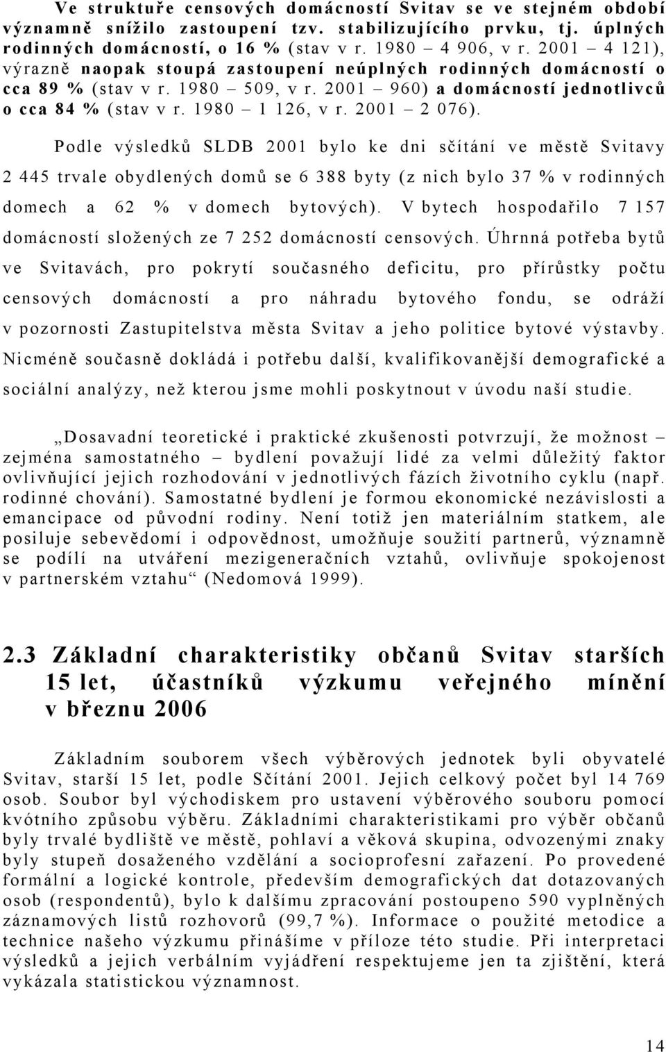 Podle výsledků SLDB 2001 bylo ke dni sčítání ve městě Svitavy 2 445 trvale obydlených domů se 6 388 byty (z nich bylo 37 % v rodinných domech a 62 % v domech bytových).