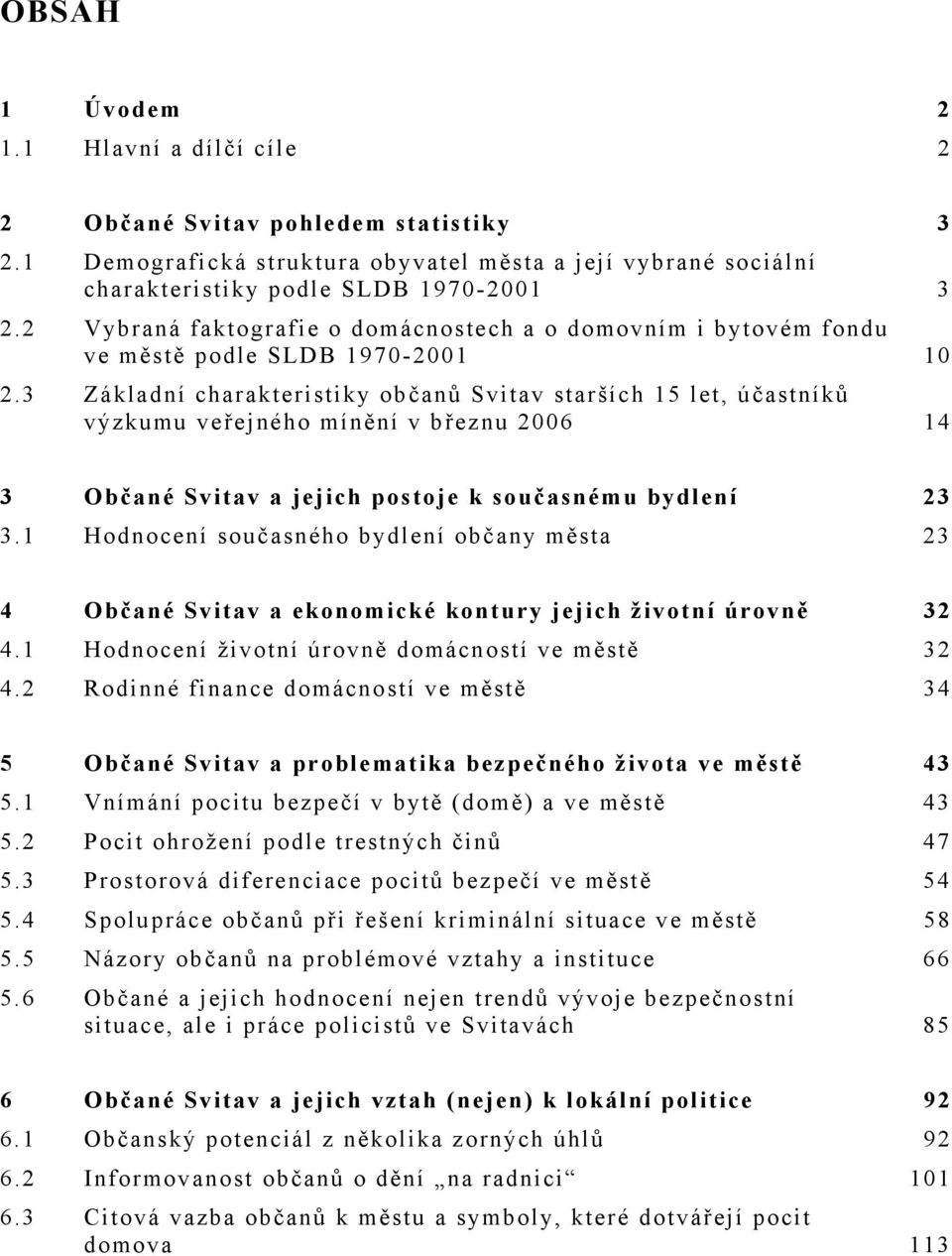 3 Základní charakteristiky občanů Svitav starších 15 let, účastníků výzkumu veřejného mínění v březnu 2006 14 3 Občané Svitav a jejich postoje k současnému bydlení 23 3.