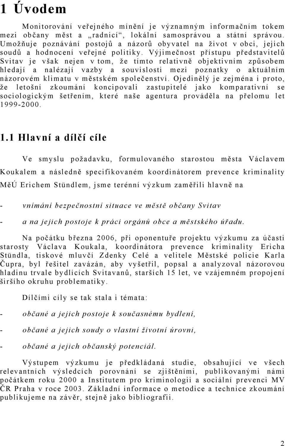 Výjimečnost přístupu představitelů Svitav je však nejen v tom, že tímto relativně objektivním způsobem hledají a nalézají vazby a souvislosti mezi poznatky o aktuálním názorovém klimatu v městském