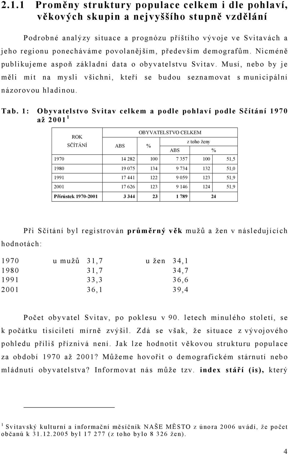 Musí, nebo by je měli mít na mysli všichni, kteří se budou seznamovat s municipální názorovou hladinou. Tab.