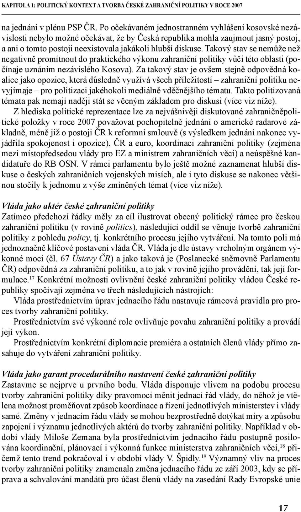 Takový stav se nemůže než negativně promítnout do praktického výkonu zahraniční politiky vůči této oblasti (počínaje uznáním nezávislého Kosova).