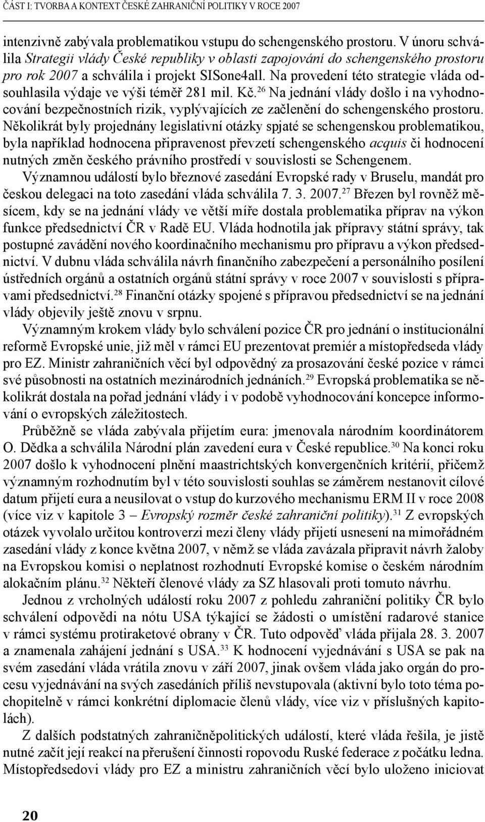 Na provedení této strategie vláda odsouhlasila výdaje ve výši téměř 281 mil. Kč.