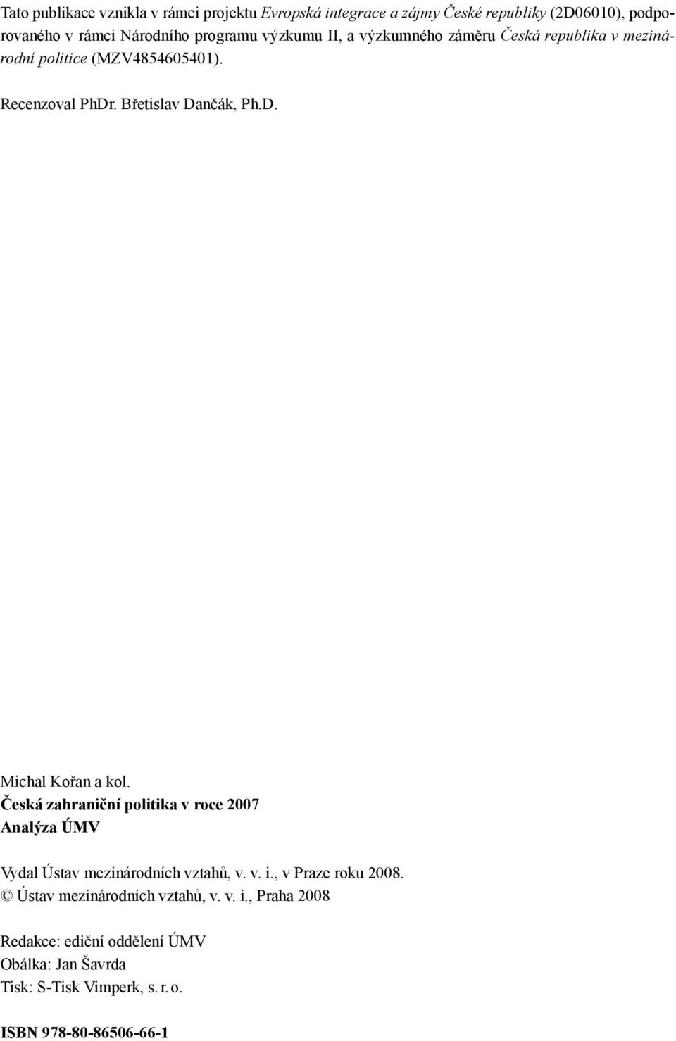 Česká zahraniční politika v roce 2007 Analýza ÚMV Vydal Ústav mezinárodních vztahů, v. v. i., v Praze roku 2008.