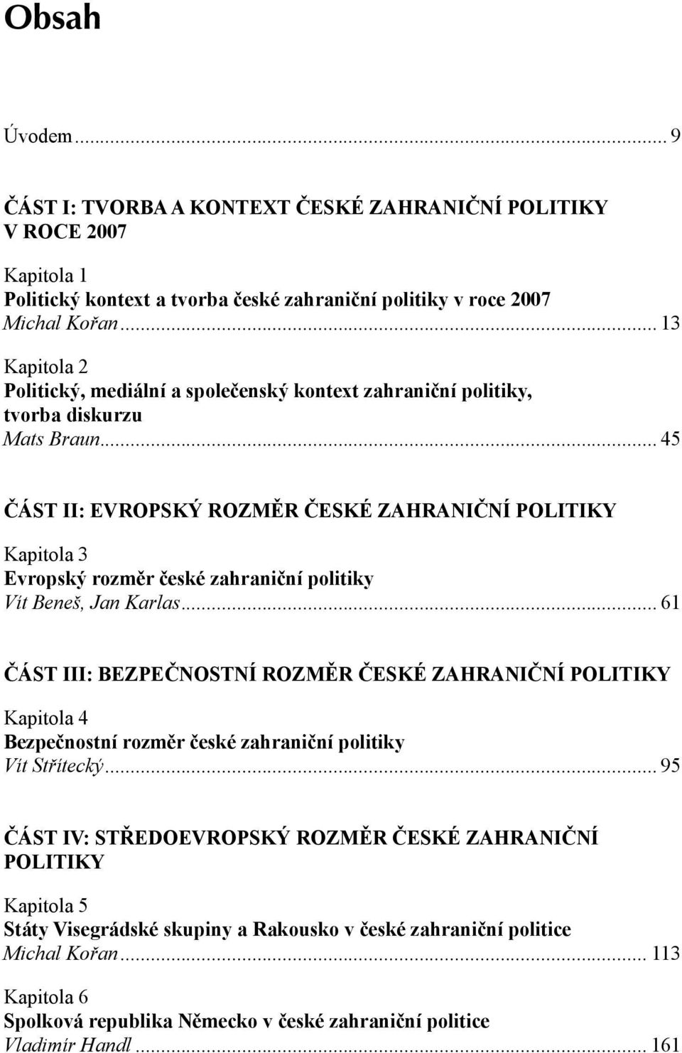 .. 45 Část II: Evropský rozměr české zahraniční politiky Kapitola 3 Evropský rozměr české zahraniční politiky Vít Beneš, Jan Karlas.