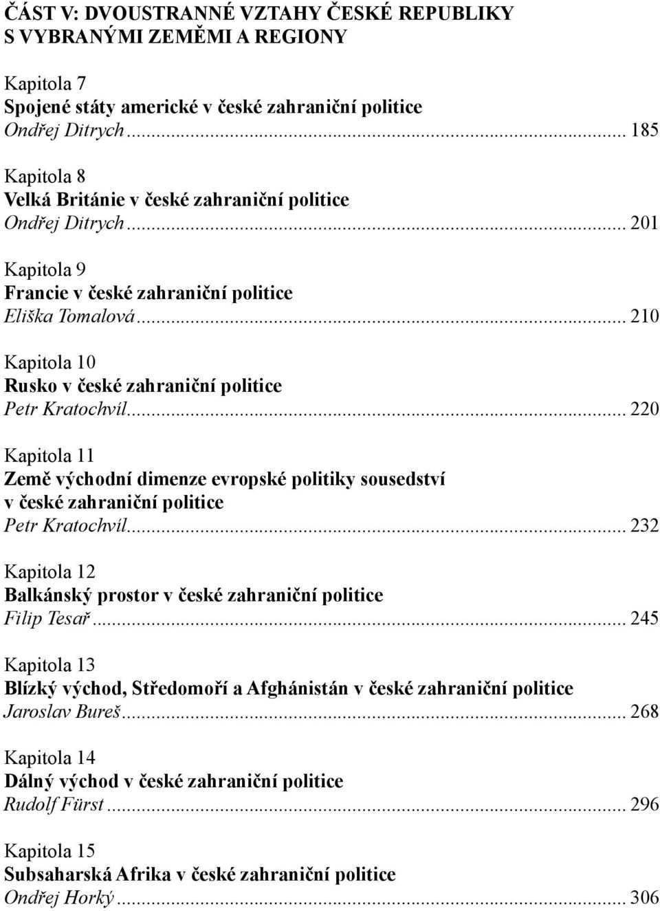 .. 210 Kapitola 10 Rusko v české zahraniční politice Petr Kratochvíl... 220 Kapitola 11 Země východní dimenze evropské politiky sousedství v české zahraniční politice Petr Kratochvíl.