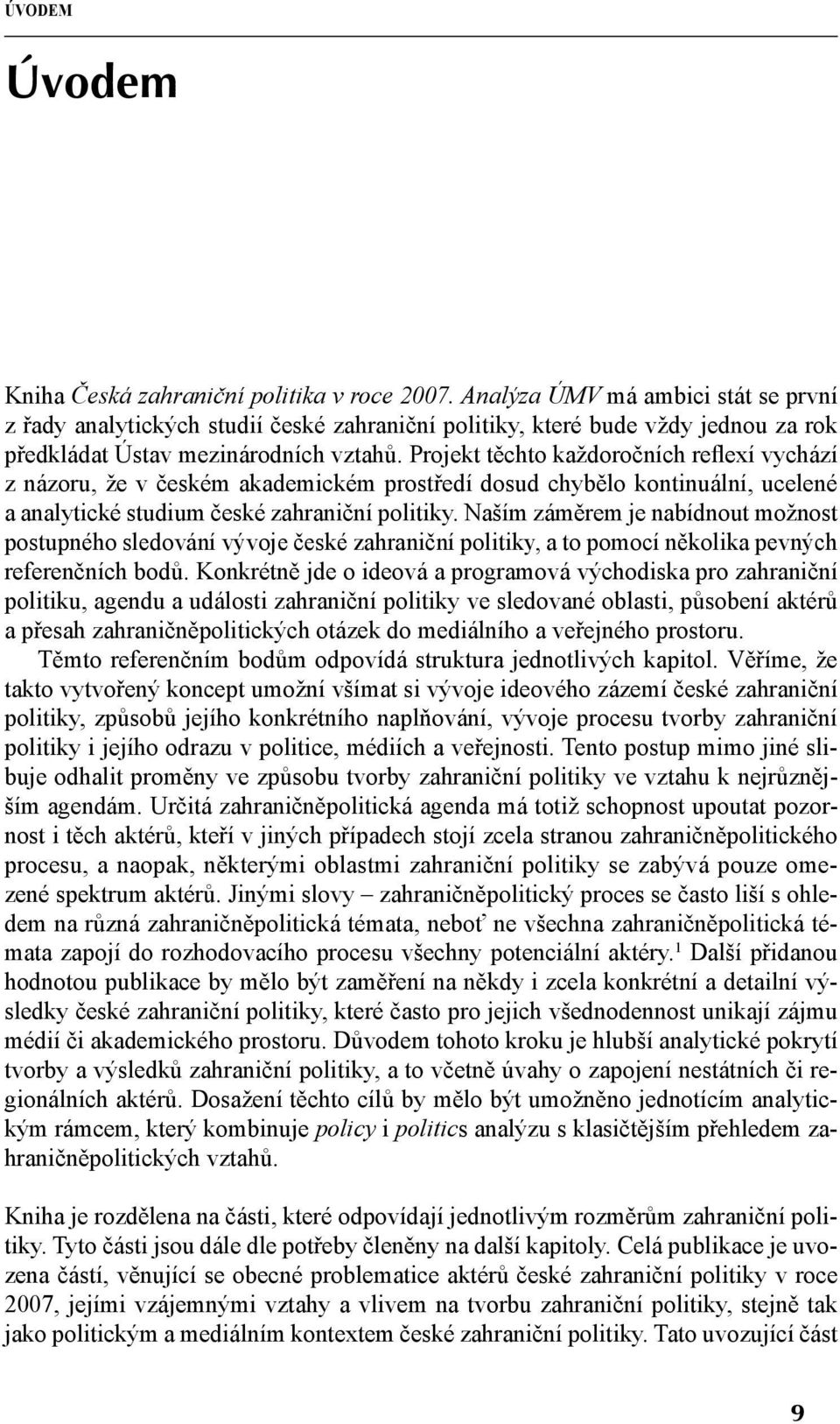 Projekt těchto každoročních reflexí vychází z názoru, že v českém akademickém prostředí dosud chybělo kontinuální, ucelené a analytické studium české zahraniční politiky.