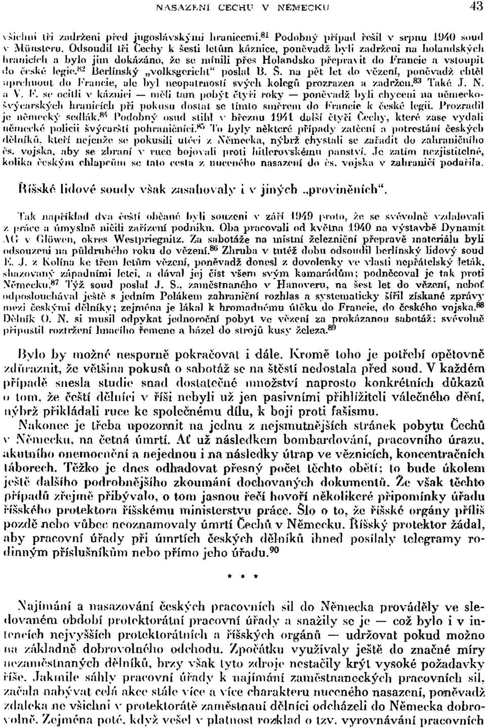 o české legie" 2 Berlínský volksgcrichl" poslal 13. S. na pět let do vězení, poněvadž clilěl uprchnout do Francie, ale byl neopatrností svých kolegů prozrazen a zadržen. 8 '* Také J. N. a V.