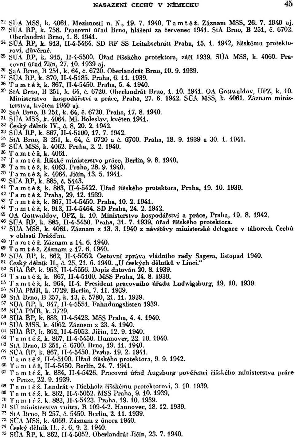 Ořad říšského protektora, září 1939. SÚA MSS, k. 4060. Pracovní úřad Zlín, 27. 10. 1939 aj. 10 SaA Brno, B 251, k. 64, č. 6720. Oberlandrát Brno, 10. 9.1939. 27 SÚA RP, k. 870, II-4-5185. Praha, 6.