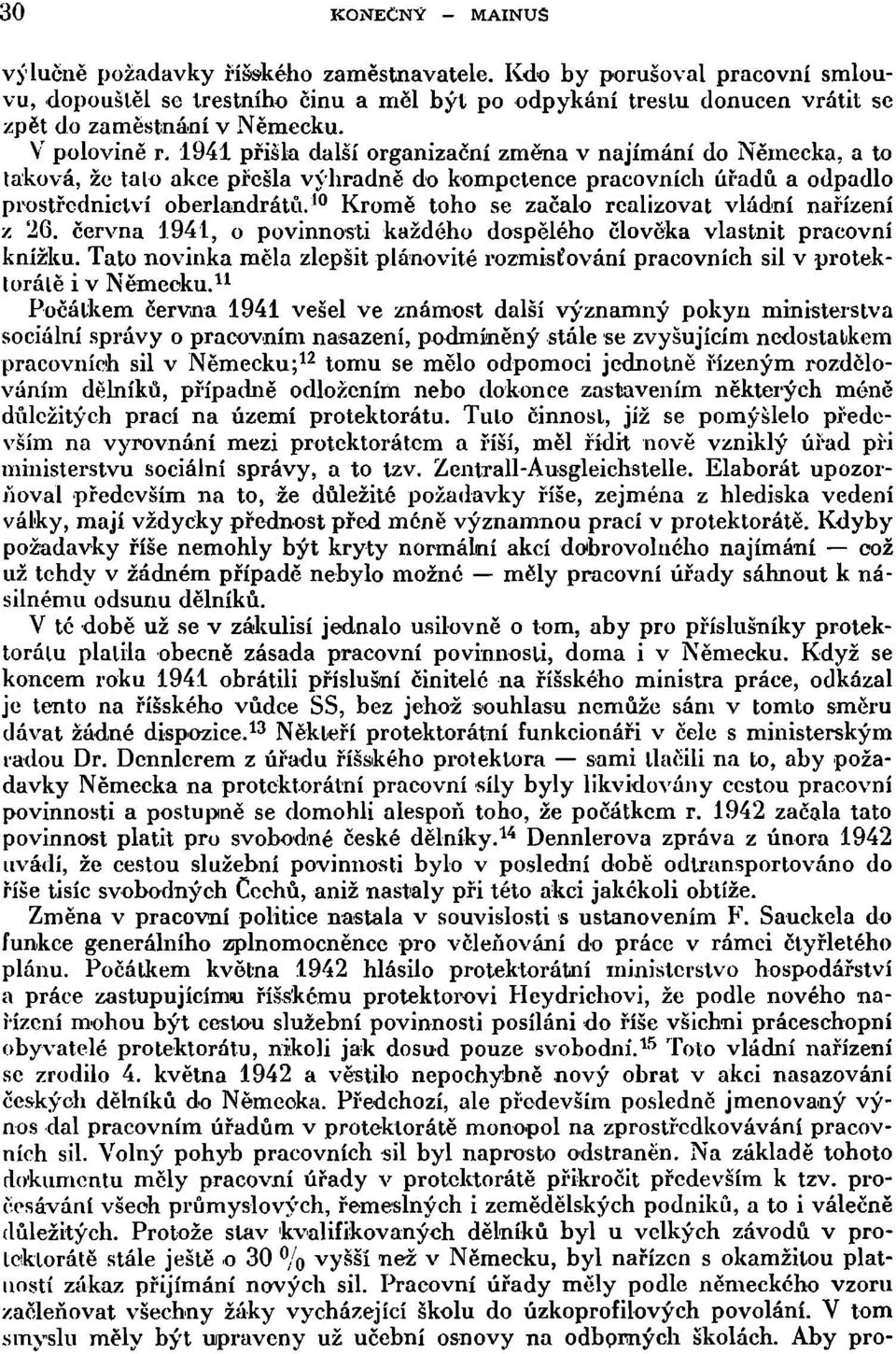 1941 přišla další organizační změna v najímání do Německa, a to taková, že tato akce přešla výhradně do kompetence pracovních úřadů a odpadlo prostřednictví oberlandrátů.