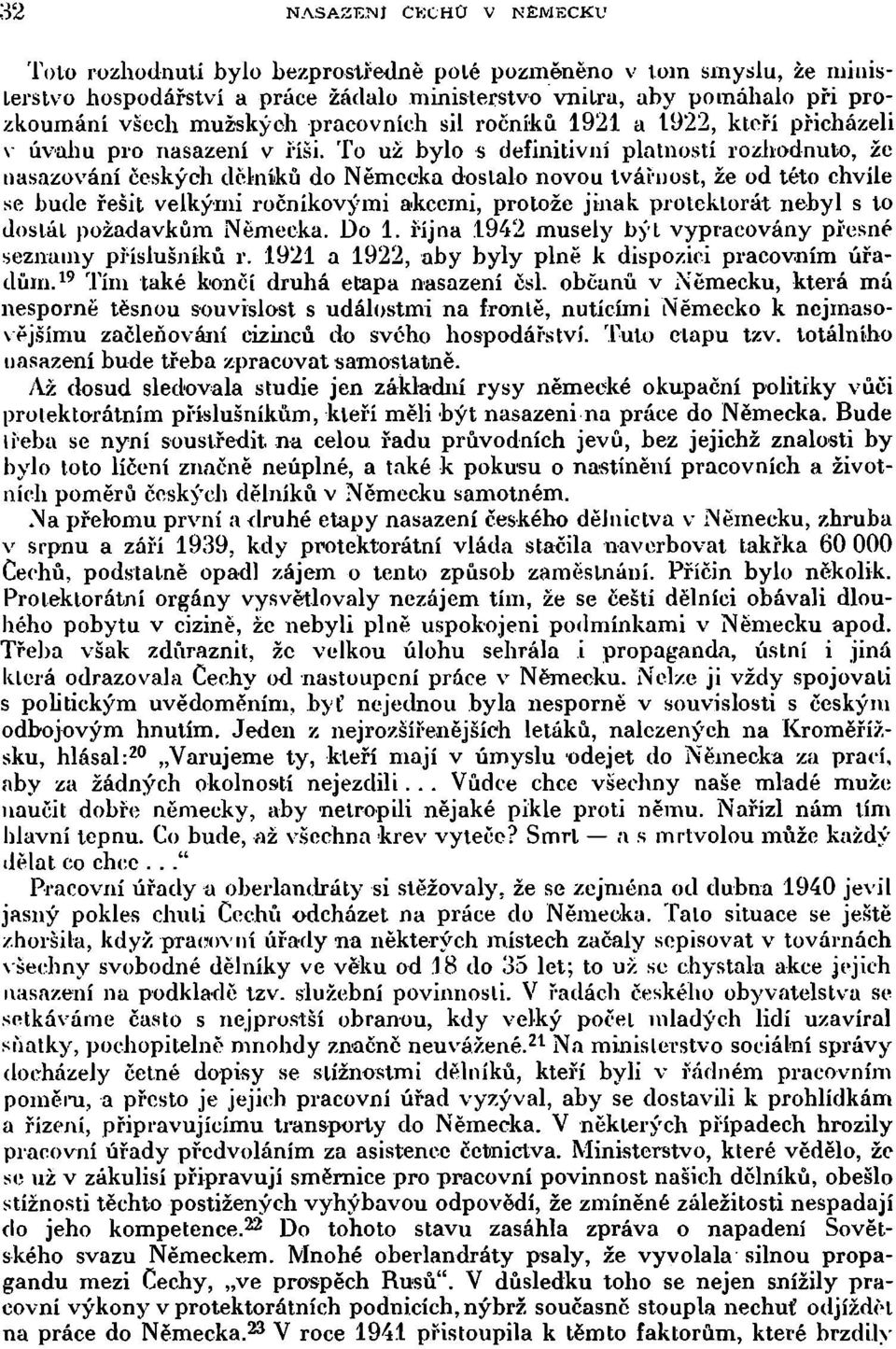 To už bylo s definitivní platností rozhodnuto, že nasazování českých dělníků do Německa doslalo novou tvářnost, že od léto chvíle se bude řešit velkými ročníkovými akcemi, protože jinak protektorát