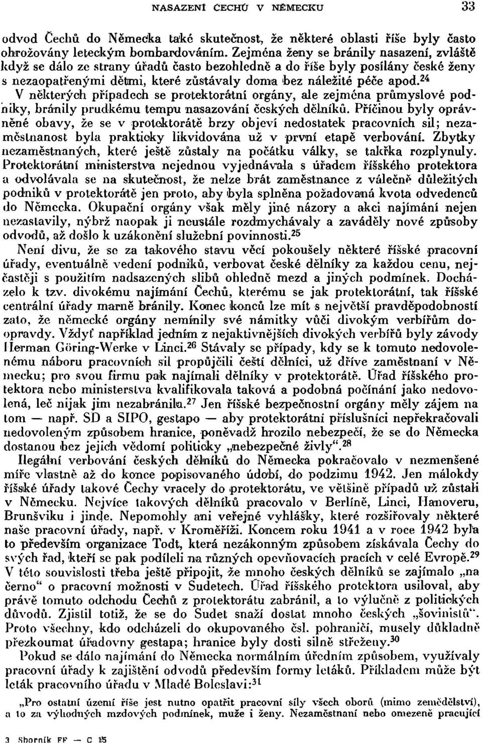 24 V některých případech se protektorátní orgány, ale zejména průmyslové podniky, bránily prudkému tempu nasazování českých dělníků.