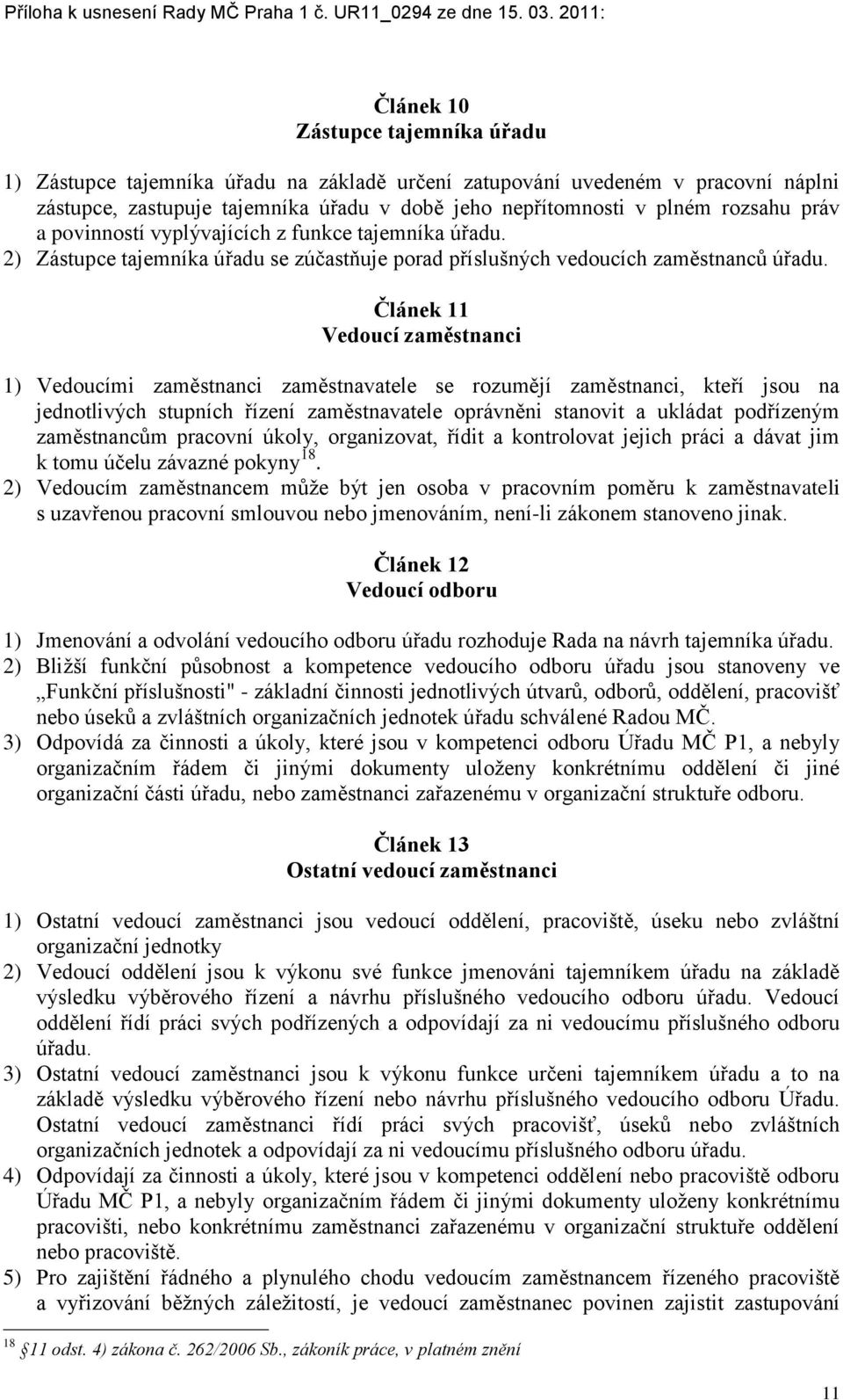 Článek 11 Vedoucí zaměstnanci 1) Vedoucími zaměstnanci zaměstnavatele se rozumějí zaměstnanci, kteří jsou na jednotlivých stupních řízení zaměstnavatele oprávněni stanovit a ukládat podřízeným