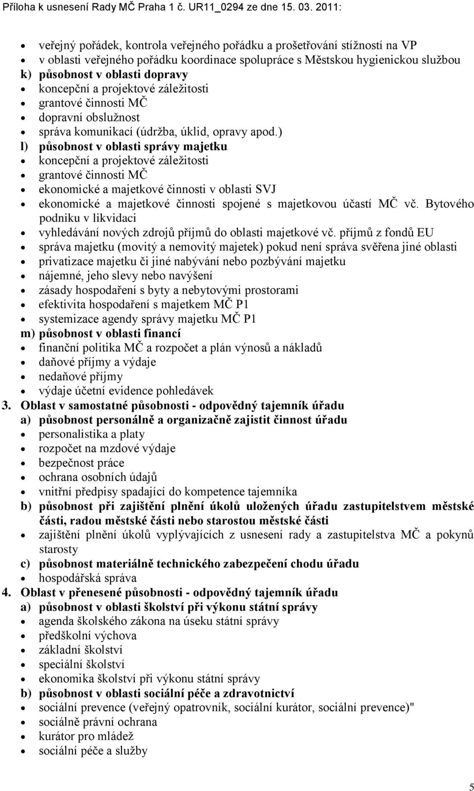 ) l) působnost v oblasti správy majetku ekonomické a majetkové činnosti v oblasti SVJ ekonomické a majetkové činnosti spojené s majetkovou účastí MČ vč.