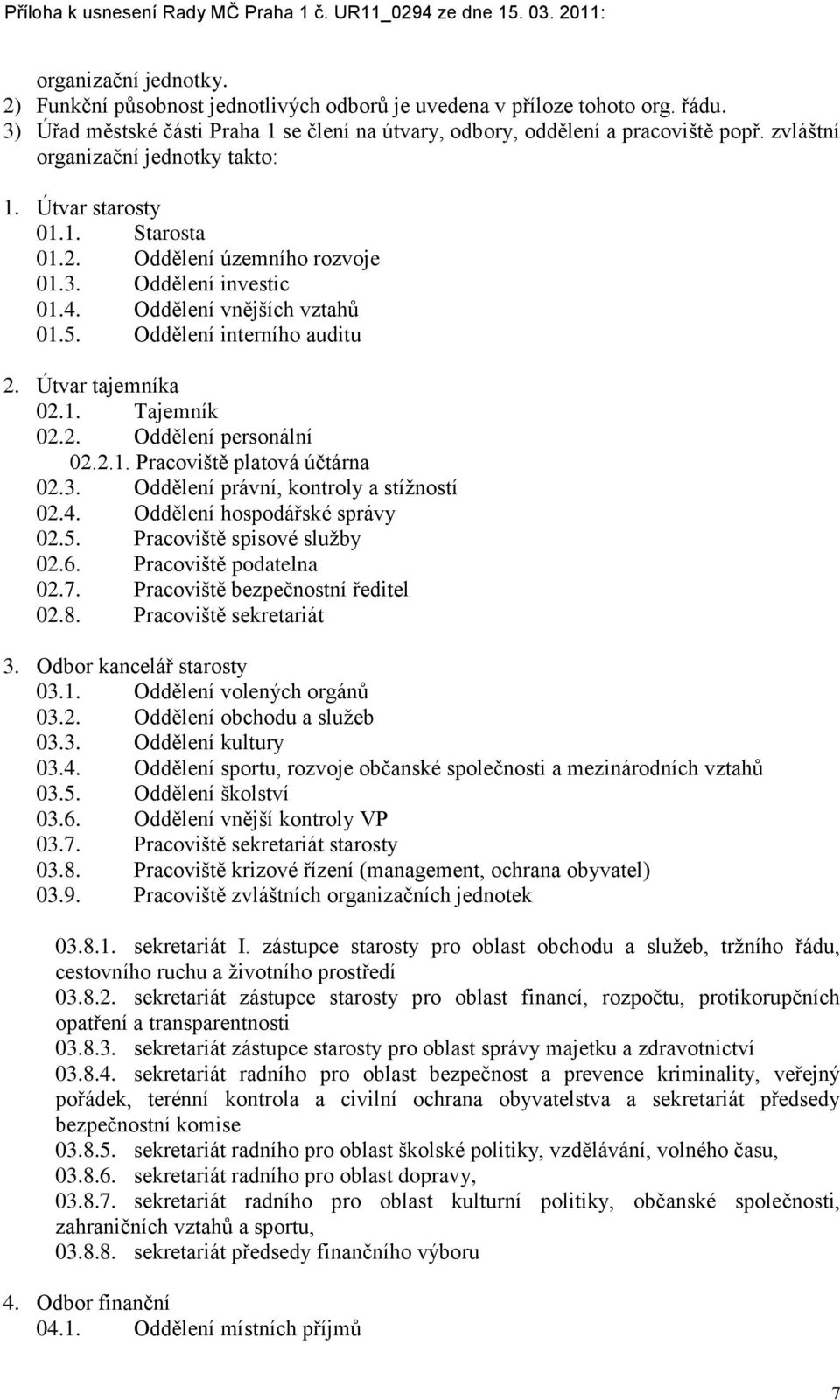 Útvar tajemníka 02.1. Tajemník 02.2. Oddělení personální 02.2.1. Pracoviště platová účtárna 02.3. Oddělení právní, kontroly a stížností 02.4. Oddělení hospodářské správy 02.5.