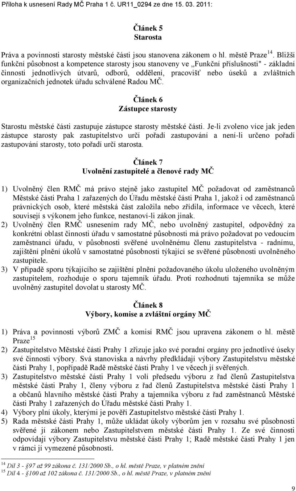 jednotek úřadu schválené Radou MČ. Článek 6 Zástupce starosty Starostu městské části zastupuje zástupce starosty městské části.