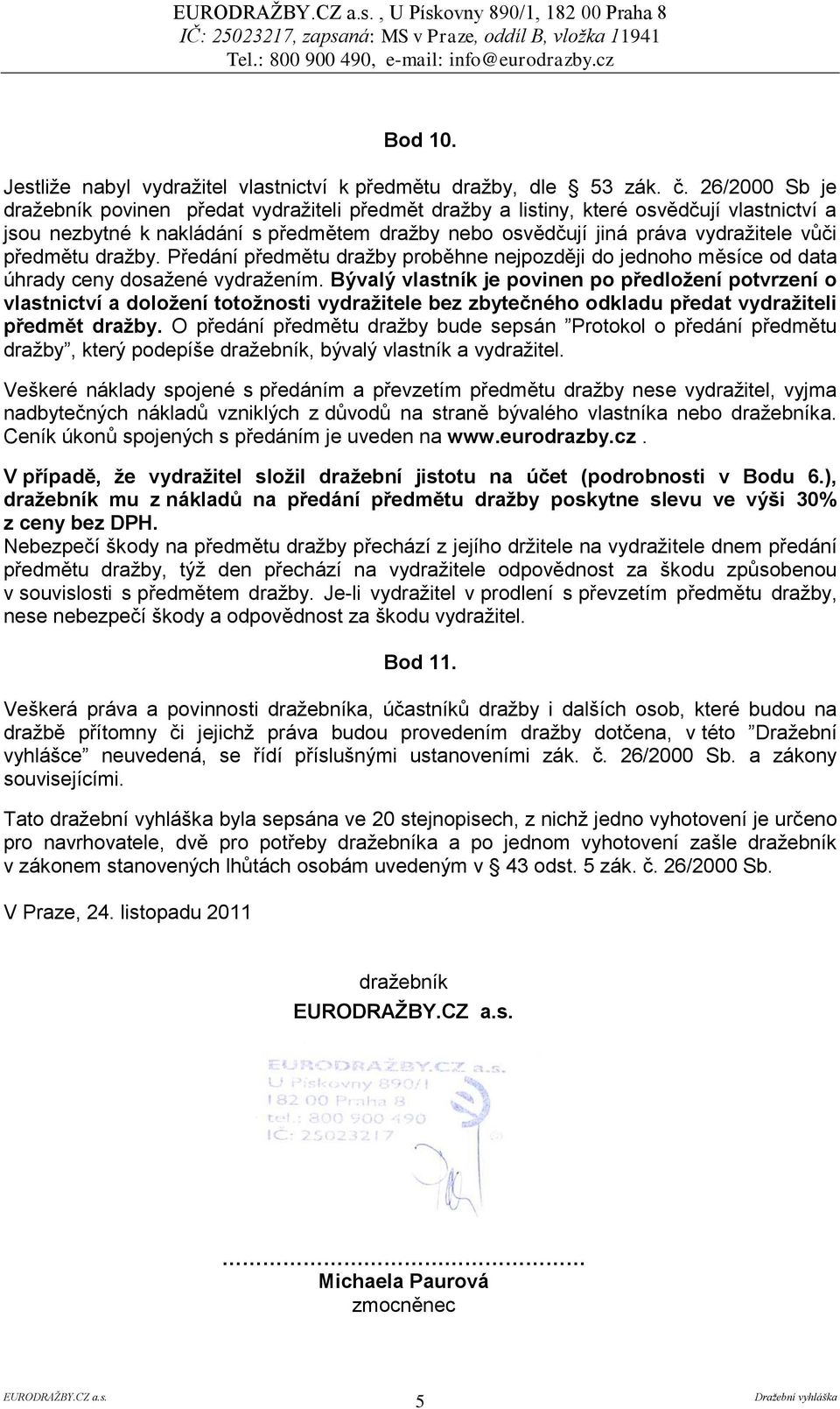 předmětu dražby. Předání předmětu dražby proběhne nejpozději do jednoho měsíce od data úhrady ceny dosažené vydražením.