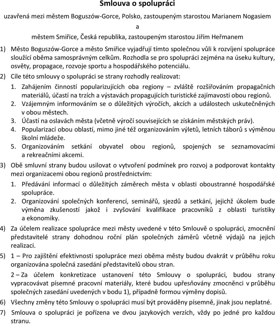 Rozhodla se pro spolupráci zejména na úseku kultury, osvěty, propagace, rozvoje sportu a hospodářského potenciálu. 2) Cíle této smlouvy o spolupráci se strany rozhodly realizovat: 1.