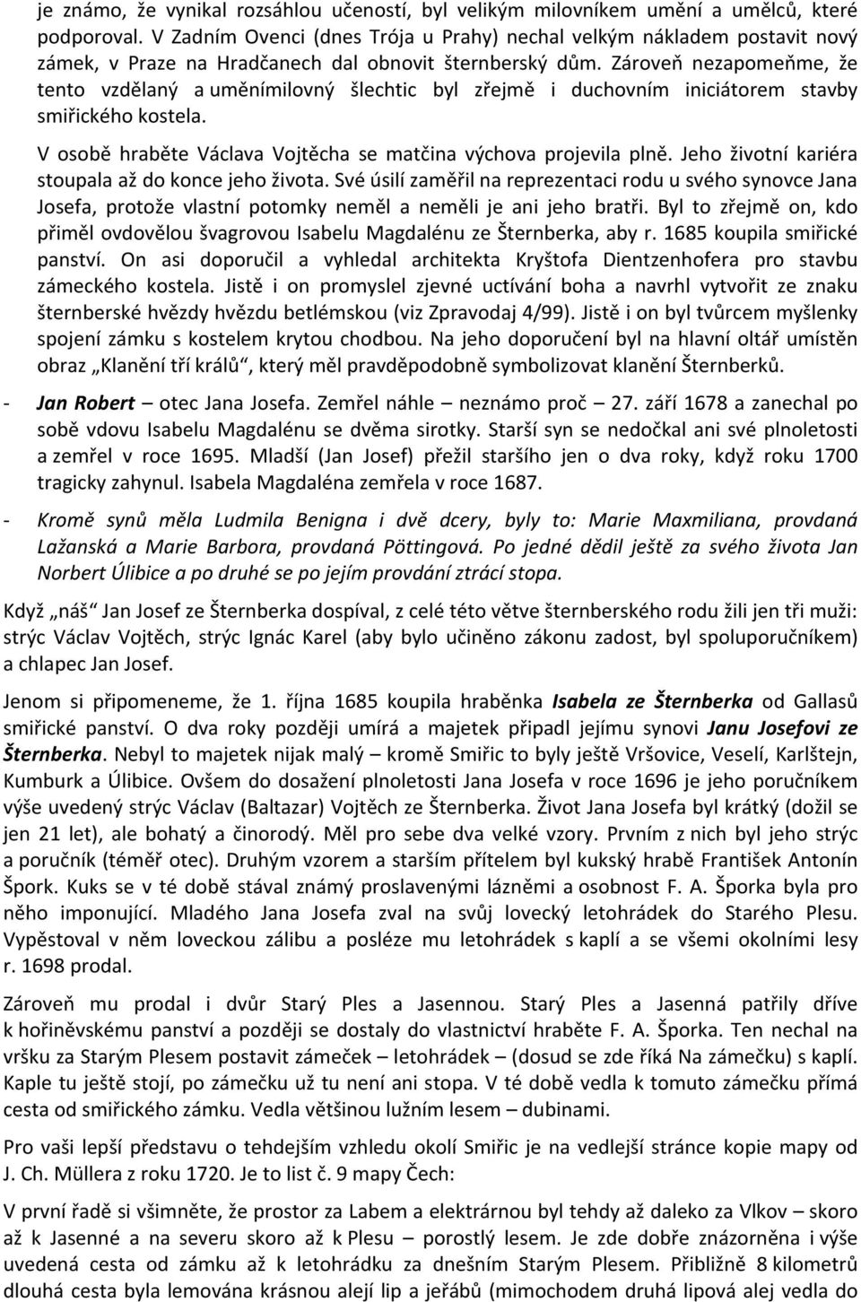 Zároveň nezapomeňme, že tento vzdělaný a uměnímilovný šlechtic byl zřejmě i duchovním iniciátorem stavby smiřického kostela. V osobě hraběte Václava Vojtěcha se matčina výchova projevila plně.