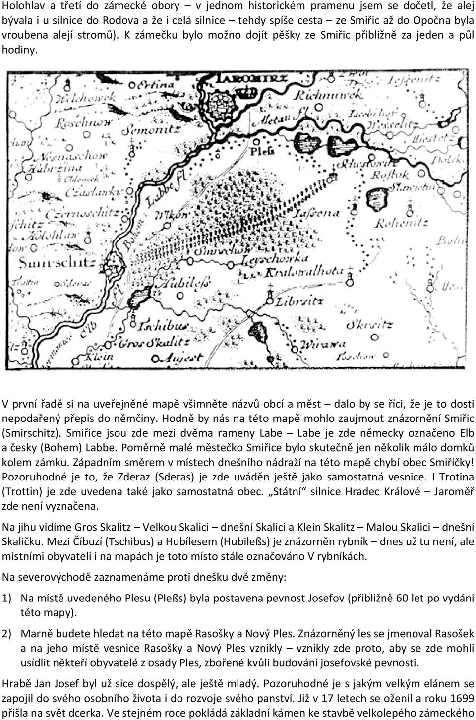 V první řadě si na uveřejněné mapě všimněte názvů obcí a měst dalo by se říci, že je to dosti nepodařený přepis do němčiny. Hodně by nás na této mapě mohlo zaujmout znázornění Smiřic (Smirschitz).