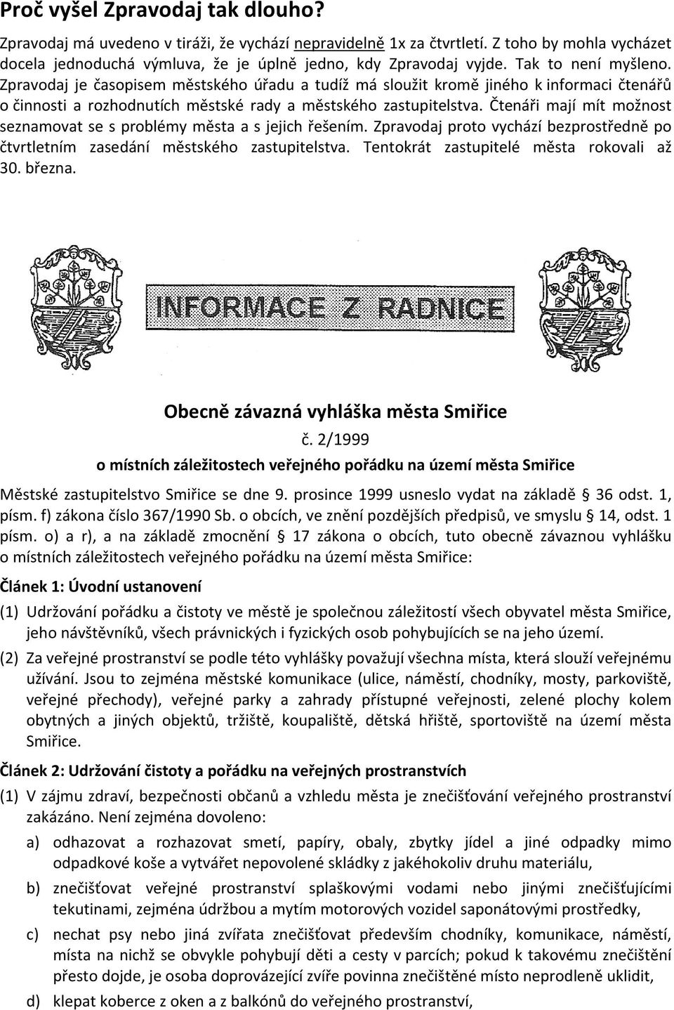 Čtenáři mají mít možnost seznamovat se s problémy města a s jejich řešením. Zpravodaj proto vychází bezprostředně po čtvrtletním zasedání městského zastupitelstva.