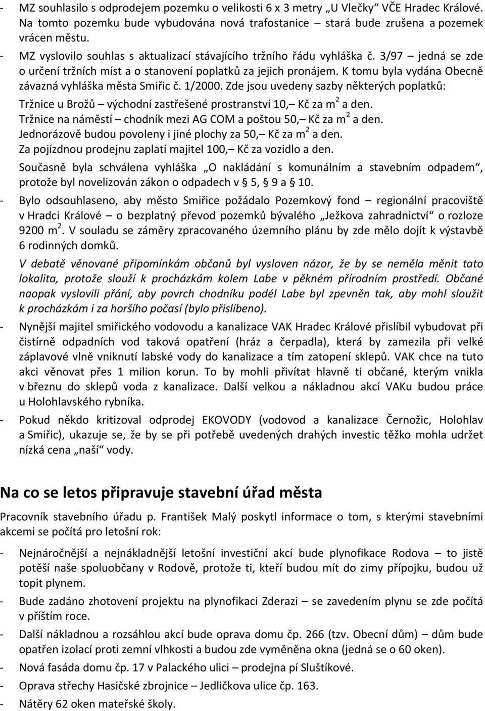 K tomu byla vydána Obecně závazná vyhláška města Smiřic č. 1/2000. Zde jsou uvedeny sazby některých poplatků: Tržnice u Brožů východní zastřešené prostranství 10, Kč za m 2 a den.