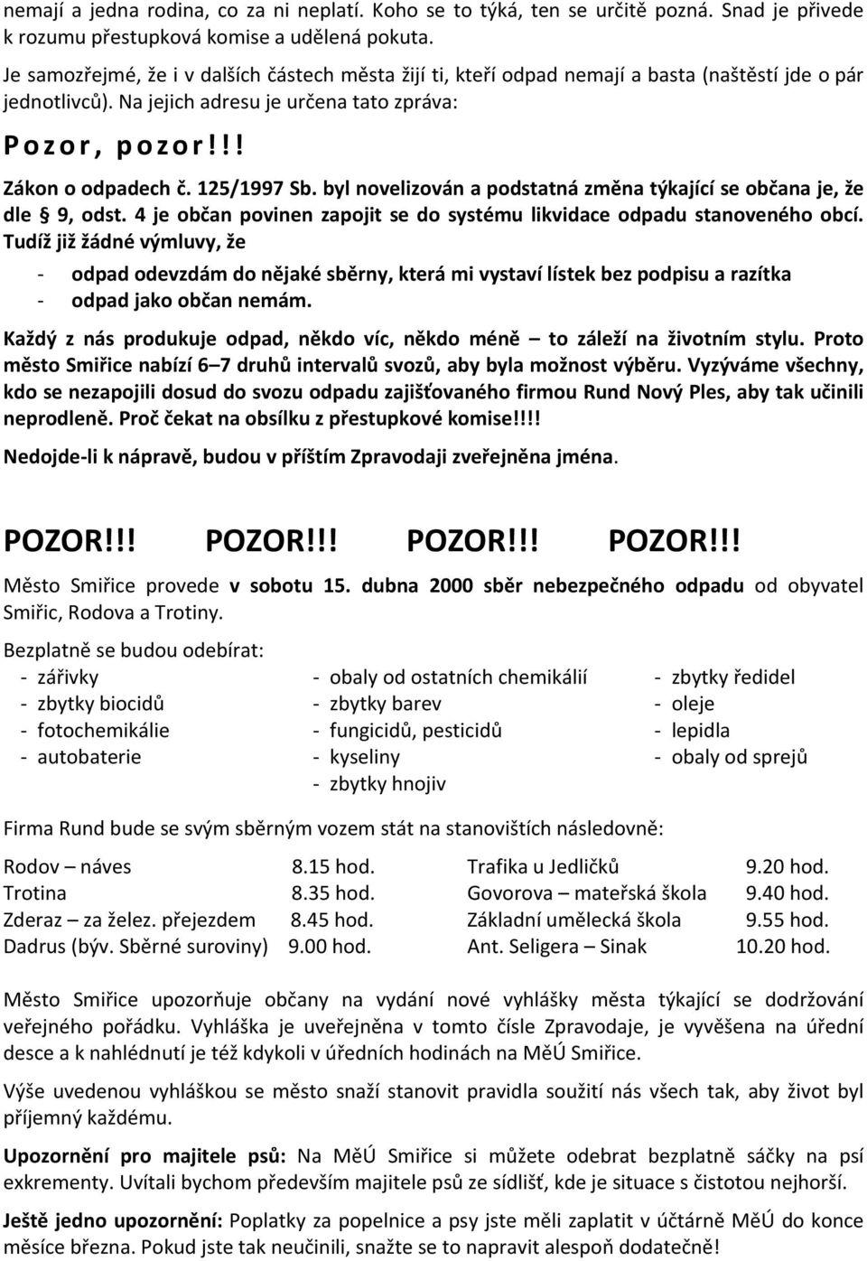 125/1997 Sb. byl novelizován a podstatná změna týkající se občana je, že dle 9, odst. 4 je občan povinen zapojit se do systému likvidace odpadu stanoveného obcí.