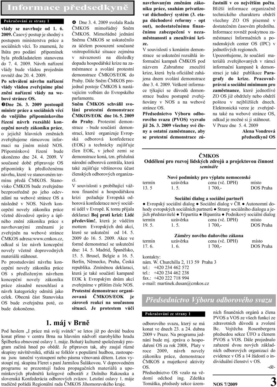 -děvlády se navrhuje od 1. 6. 2009. Časový postup je shodný s postupem ministerstva práce a sociálních věcí. To znamená, že lhůta pro podání připomínek byla předkladatelem stanovena do 7. 4. 2009. Návrh nařízení vlády bude vládou projednán rovněž dne 20.