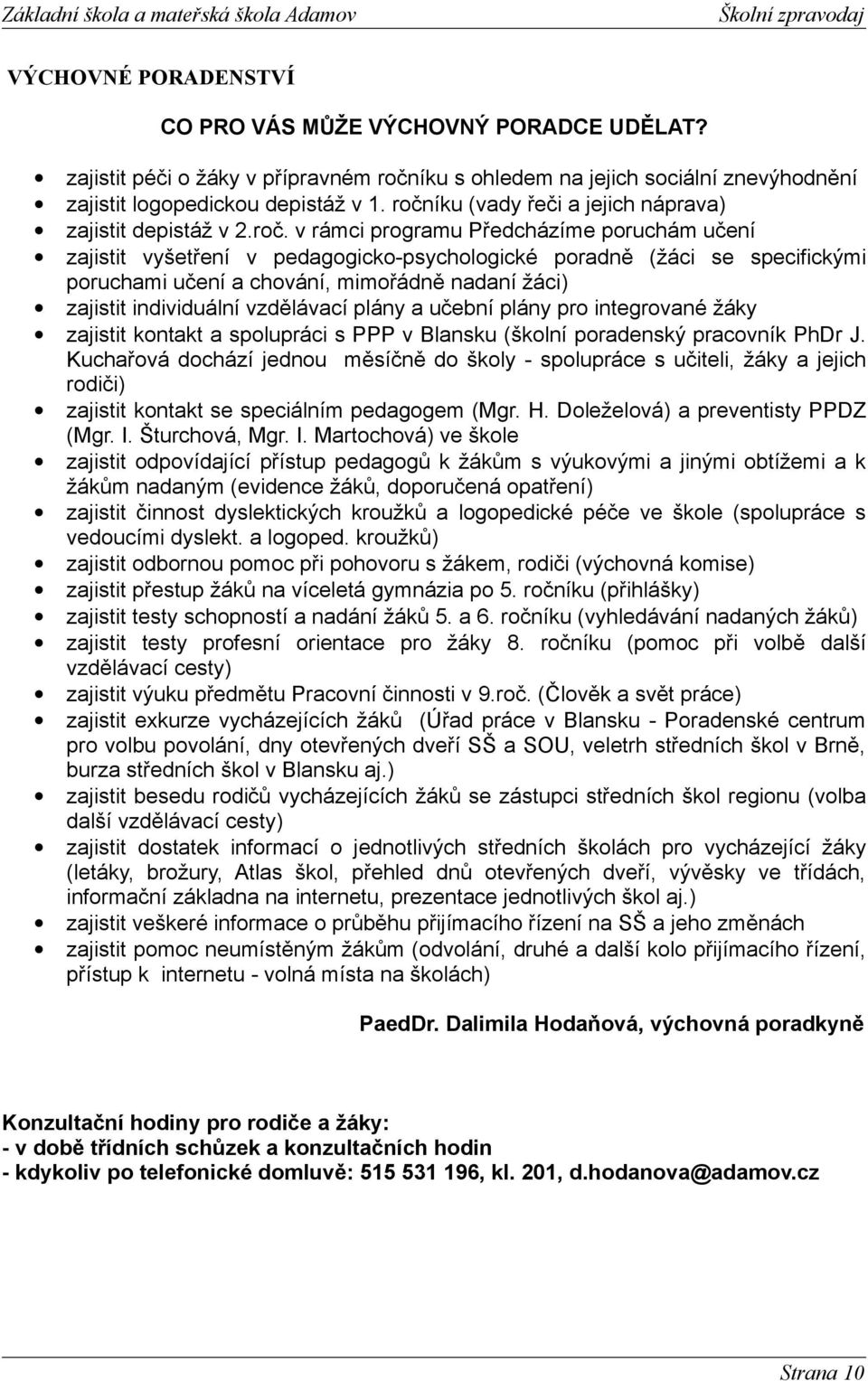 učení a chování, mimořádně nadaní žáci) zajistit individuální vzdělávací plány a učební plány pro integrované žáky zajistit kontakt a spolupráci s PPP v Blansku (školní poradenský pracovník PhDr J.