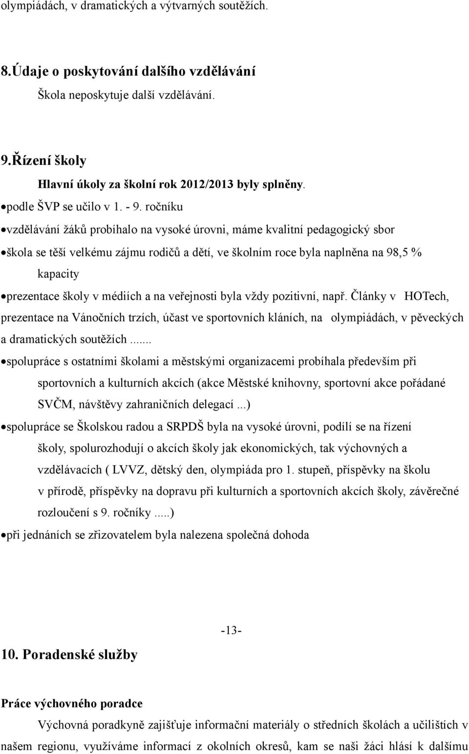 ročníku vzdělávání žáků probíhalo na vysoké úrovni, máme kvalitní pedagogický sbor škola se těší velkému zájmu rodičů a dětí, ve školním roce byla naplněna na 98,5 % kapacity prezentace školy v