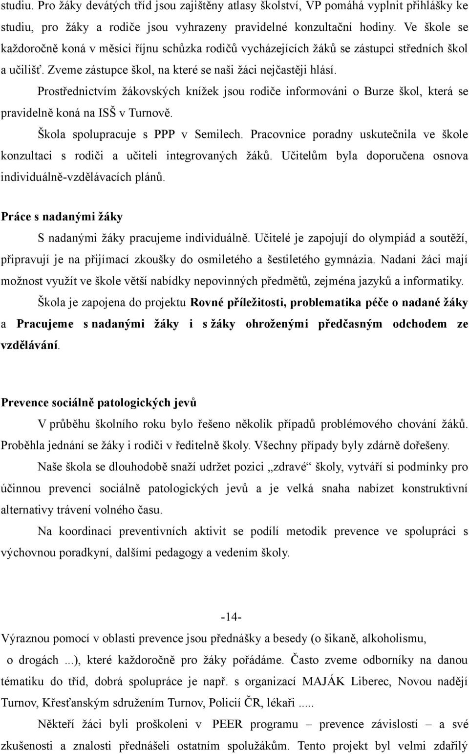 Prostřednictvím žákovských knížek jsou rodiče informováni o Burze škol, která se pravidelně koná na ISŠ v Turnově. Škola spolupracuje s PPP v Semilech.