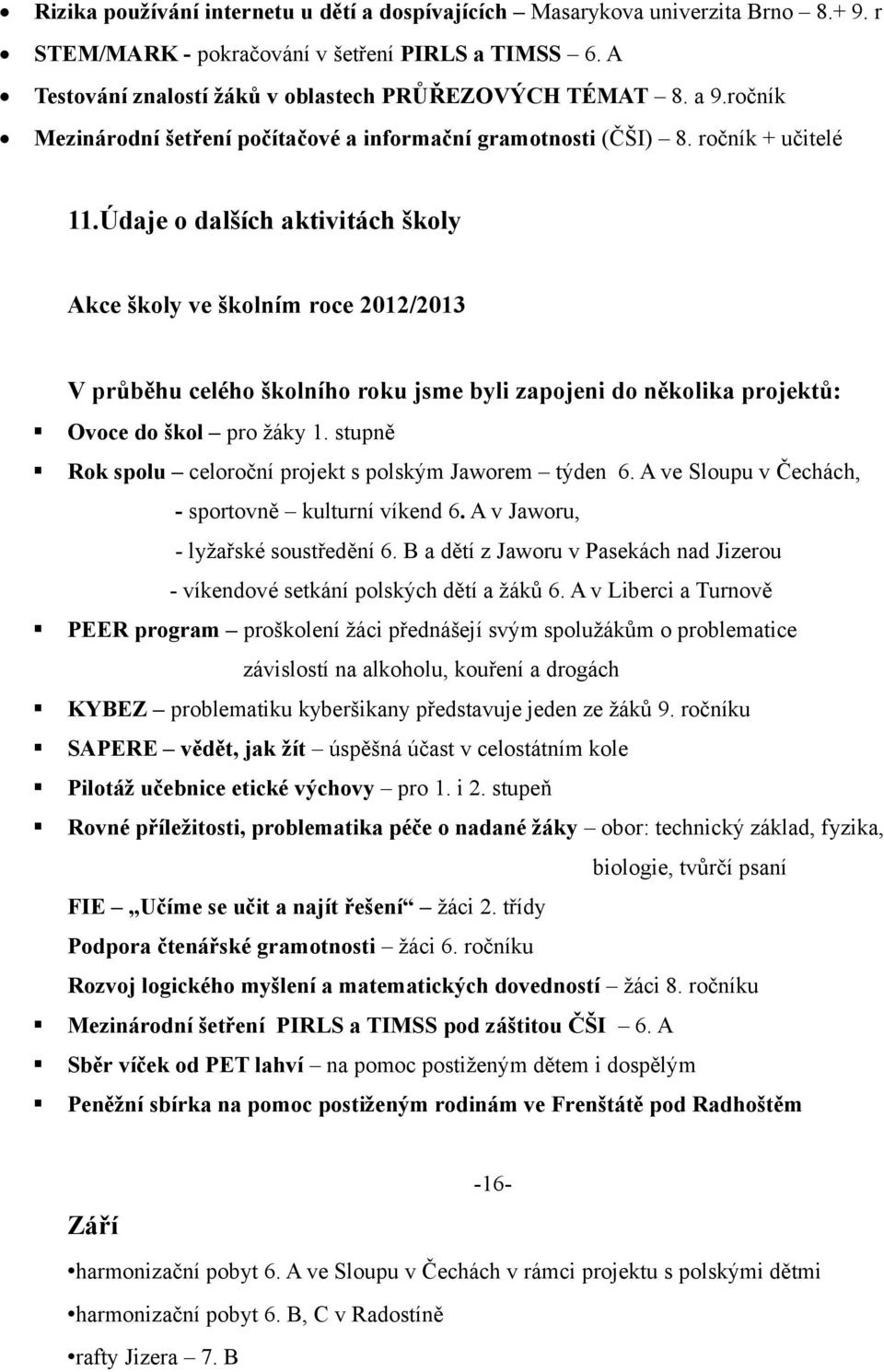 Údaje o dalších aktivitách školy Akce školy ve školním roce 2012/2013 V průběhu celého školního roku jsme byli zapojeni do několika projektů: Ovoce do škol pro žáky 1.