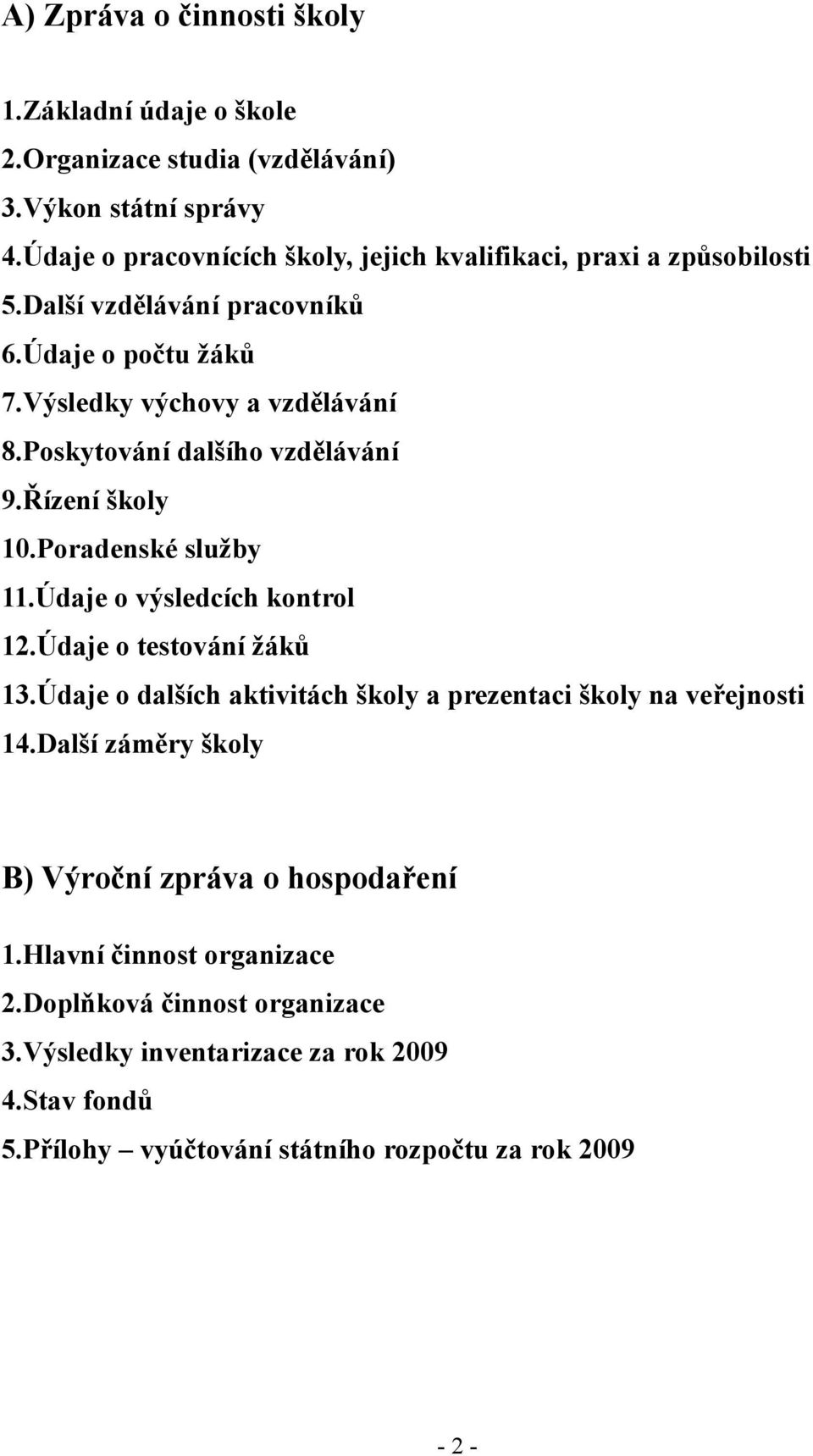 Poskytování dalšího vzdělávání 9.Řízení školy 10.Poradenské služby 11.Údaje o výsledcích kontrol 12.Údaje o testování žáků 13.