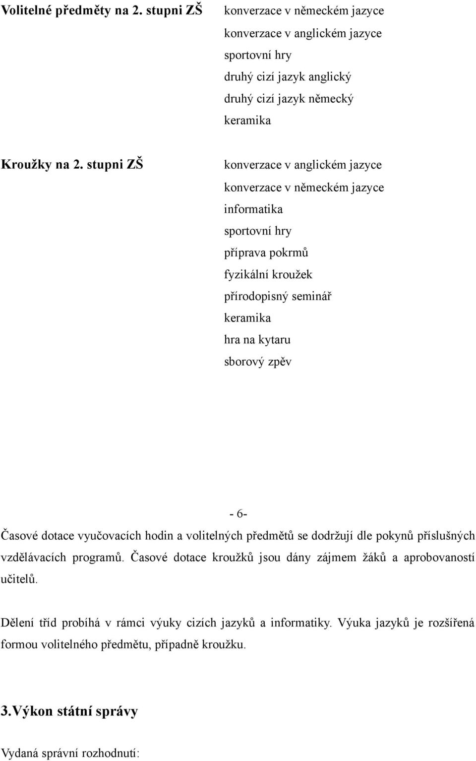 zpěv - 6- Časové dotace vyučovacích hodin a volitelných předmětů se dodržují dle pokynů příslušných vzdělávacích programů.